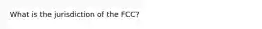 What is the jurisdiction of the FCC?