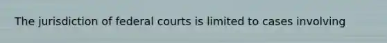 The jurisdiction of federal courts is limited to cases involving