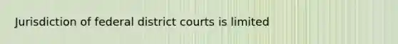 Jurisdiction of federal district courts is limited