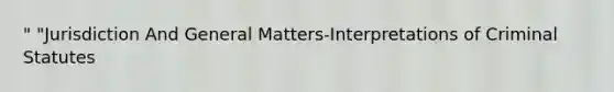 " "Jurisdiction And General Matters-Interpretations of Criminal Statutes