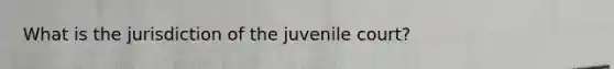 What is the jurisdiction of the juvenile court?