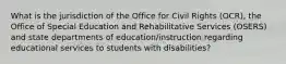 What is the jurisdiction of the Office for Civil Rights (OCR), the Office of Special Education and Rehabilitative Services (OSERS) and state departments of education/instruction regarding educational services to students with disabilities?