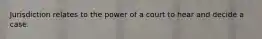 Jurisdiction relates to the power of a court to hear and decide a case.