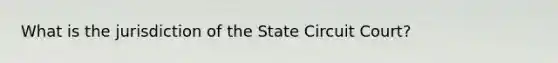 What is the jurisdiction of the State Circuit Court?