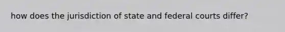 how does the jurisdiction of state and federal courts differ?