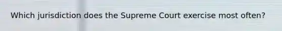 Which jurisdiction does the Supreme Court exercise most often?