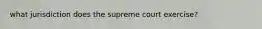 what jurisdiction does the supreme court exercise?
