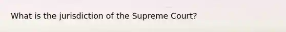 What is the jurisdiction of the Supreme Court?