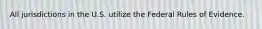 All jurisdictions in the U.S. utilize the Federal Rules of Evidence.