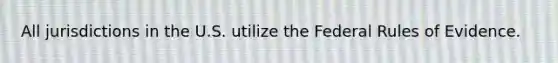 All jurisdictions in the U.S. utilize the Federal Rules of Evidence.