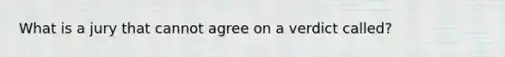 What is a jury that cannot agree on a verdict called?