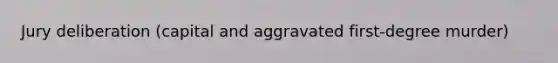 Jury deliberation (capital and aggravated first-degree murder)
