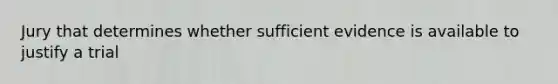 Jury that determines whether sufficient evidence is available to justify a trial