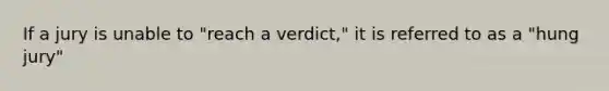 If a jury is unable to "reach a verdict," it is referred to as a "hung jury"