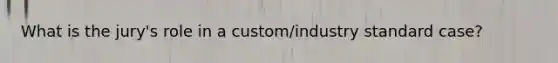 What is the jury's role in a custom/industry standard case?