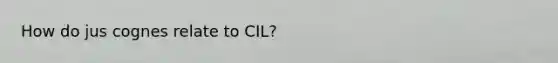 How do jus cognes relate to CIL?