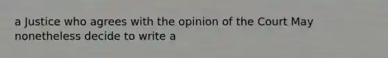 a Justice who agrees with the opinion of the Court May nonetheless decide to write a