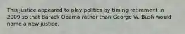 This justice appeared to play politics by timing retirement in 2009 so that Barack Obama rather than George W. Bush would name a new justice.