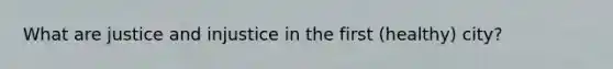 What are justice and injustice in the first (healthy) city?