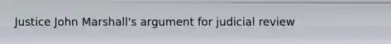 Justice John Marshall's argument for judicial review