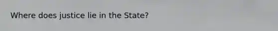 Where does justice lie in the State?