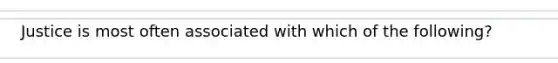 Justice is most often associated with which of the following?
