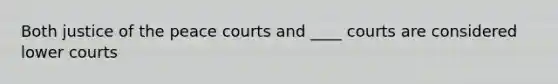 Both justice of the peace courts and ____ courts are considered lower courts