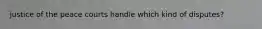 justice of the peace courts handle which kind of disputes?