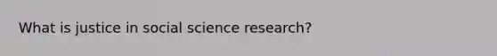 What is justice in social science research?