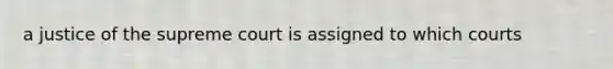 a justice of the supreme court is assigned to which courts