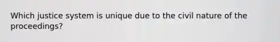 Which justice system is unique due to the civil nature of the proceedings?