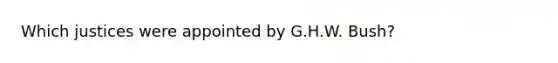 Which justices were appointed by G.H.W. Bush?