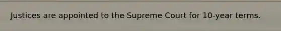 Justices are appointed to the Supreme Court for 10-year terms.