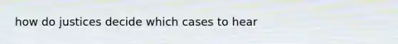 how do justices decide which cases to hear