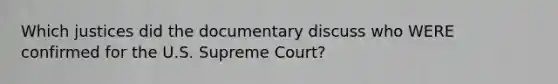 Which justices did the documentary discuss who WERE confirmed for the U.S. Supreme Court?