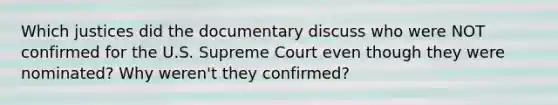 Which justices did the documentary discuss who were NOT confirmed for the U.S. Supreme Court even though they were nominated? Why weren't they confirmed?