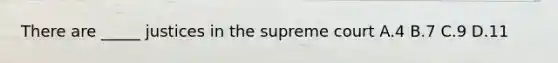 There are _____ justices in the supreme court A.4 B.7 C.9 D.11