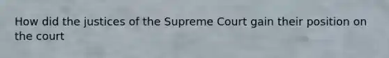 How did the justices of the Supreme Court gain their position on the court