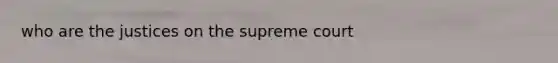 who are the justices on the supreme court