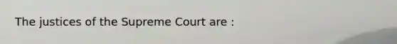 The justices of the Supreme Court are :