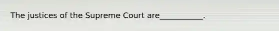 The justices of the Supreme Court are___________.