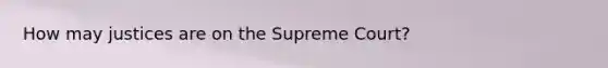 How may justices are on the Supreme Court?