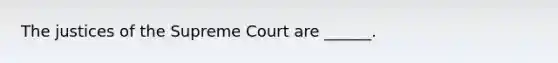 The justices of the Supreme Court are ______.