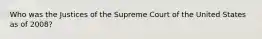 Who was the Justices of the Supreme Court of the United States as of 2008?