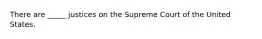 There are _____ justices on the Supreme Court of the United States.