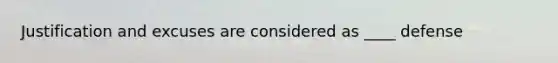 Justification and excuses are considered as ____ defense