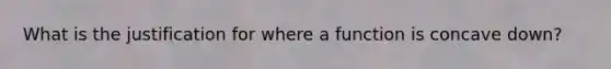 What is the justification for where a function is concave down?