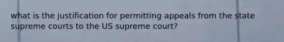 what is the justification for permitting appeals from the state supreme courts to the US supreme court?