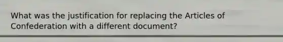 What was the justification for replacing the Articles of Confederation with a different document?