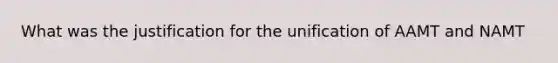 What was the justification for the unification of AAMT and NAMT